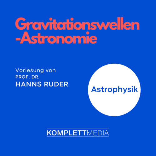 Hoerbuch Astrophysik: Gravitationswellen-Astronomie - Hanns Ruder - Hanns Ruder