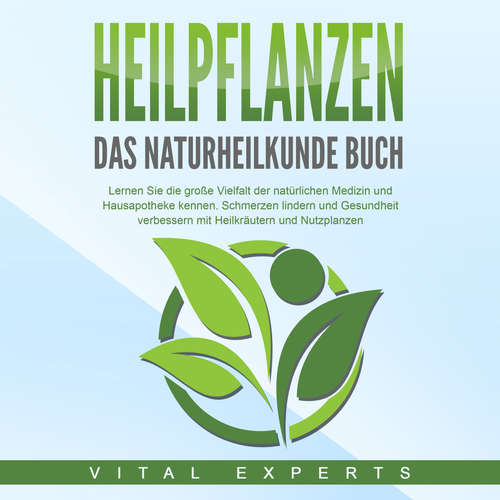 Hoerbuch HEILPFLANZEN - Das Naturheilkunde Buch: Lernen Sie die große Vielfalt der natürlichen Medizin und Hausapotheke kennen. Schmerzen lindern und Gesundheit verbessern mit Heilkräutern und Nutzpflanzen - Vital Experts - Miriam Gronau