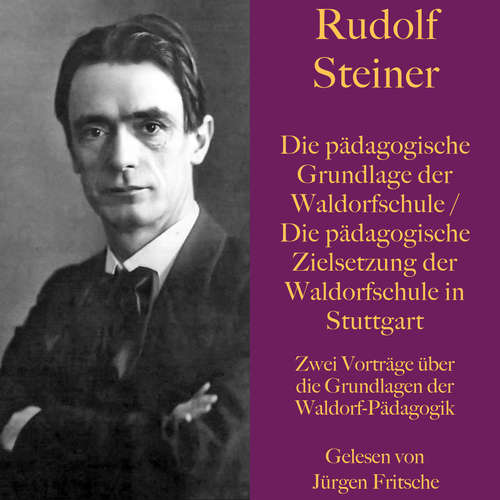 Hoerbuch Rudolf Steiner: Die pädagogische Grundlage der Waldorfschule / Die pädagogische Zielsetzung der Waldorfschule in Stuttgart - Rudolf Steiner - Jürgen Fritsche