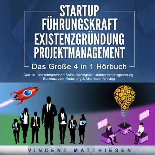 Hoerbuch STARTUP | FÜHRUNGSKRAFT | EXISTENZGRÜNDUNG | PROJEKTMANAGEMENT - Das Große 4 in 1 Buch: Das 1x1 der erfolgreichen Selbstständigkeit, Unternehmensgründung, Businessplan-Erstellung & Mitarbeiterführung - Vincent Matthiesen - Lucas Blasius