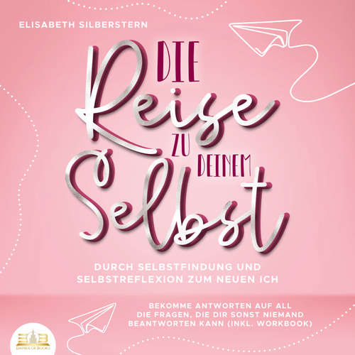 Hoerbuch Die Reise zu deinem Selbst - Durch Selbstfindung und Selbstreflexion zum neuen Ich: Bekomme Antworten auf all die Fragen, die dir sonst niemand beantworten kann (inkl. Workbook) - Elisabeth Silberstern - Frank Schmalbach