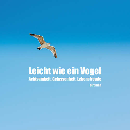 Hoerbuch Leicht wie ein Vogel. Achtsamkeit. Gelassenheit. Lebensfreude. - birdman - birdman