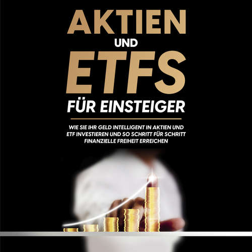 Hoerbuch Aktien und ETFs für Einsteiger: Wie Sie Ihr Geld intelligent in Aktien und ETF investieren und so Schritt für Schritt finanzielle Freiheit erreichen - Johannes Maas - Jan Philip Keller