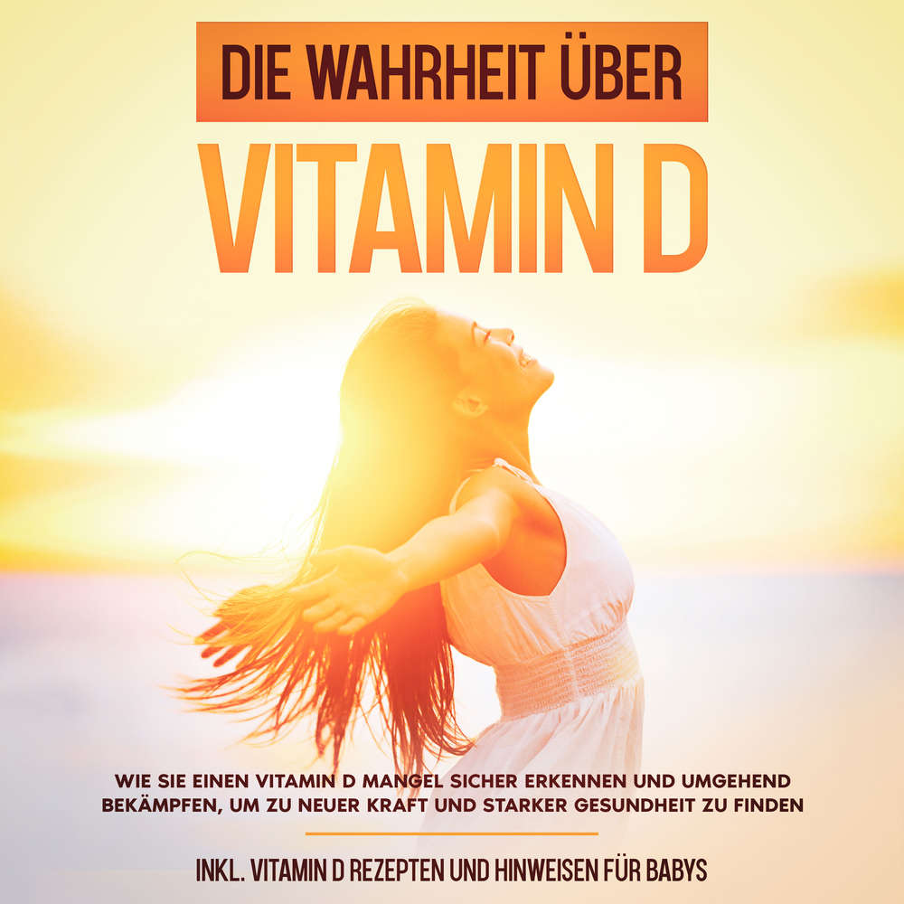 Audiobook Die Wahrheit über Vitamin D Wie Sie einen Vitamin D Mangel