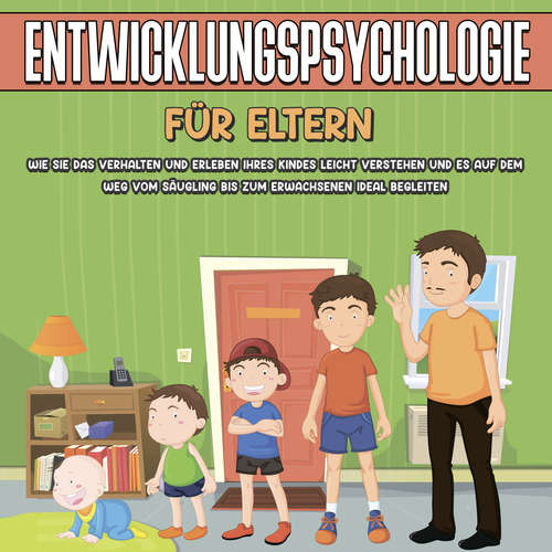Hoerbuch Entwicklungspsychologie für Eltern: Wie Sie das Verhalten und Erleben Ihres Kindes leicht verstehen und es auf dem Weg vom Säugling bis zum Erwachsenen ideal begleiten - Mareike Lohfink - Ilka Sehnert