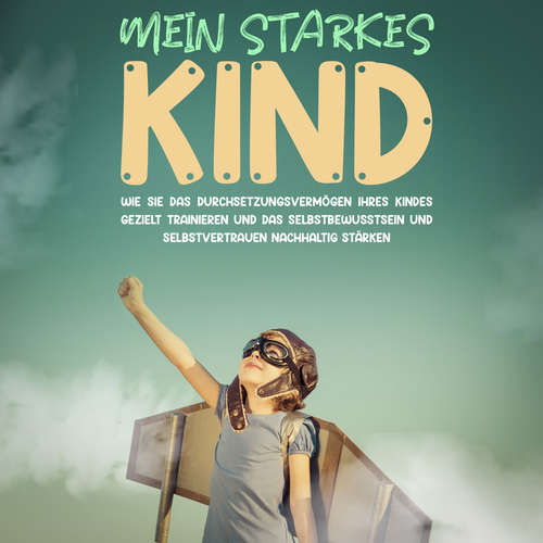 Hoerbuch Mein starkes Kind: Wie Sie das Durchsetzungsvermögen Ihres Kindes gezielt trainieren und das Selbstbewusstsein und Selbstvertrauen nachhaltig stärken - Alena Schulte - Inka Wiederspohn