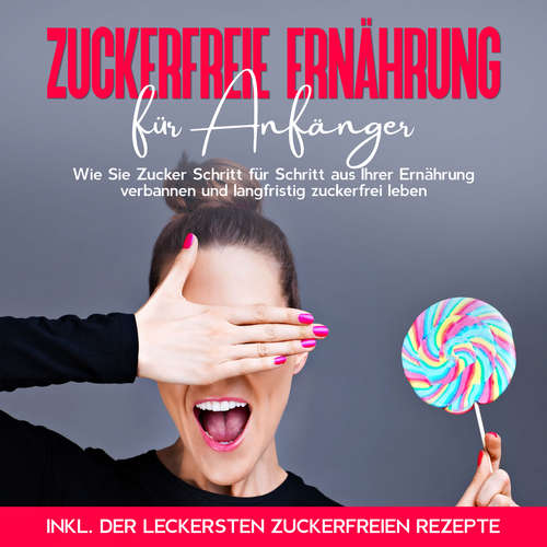 Hoerbuch Zuckerfreie Ernährung für Anfänger: Wie Sie Zucker Schritt für Schritt aus Ihrer Ernährung verbannen und langfristig zuckerfrei leben - inkl. der leckersten zuckerfreien Rezepte - Frauke Berghaus - Berenice Höher