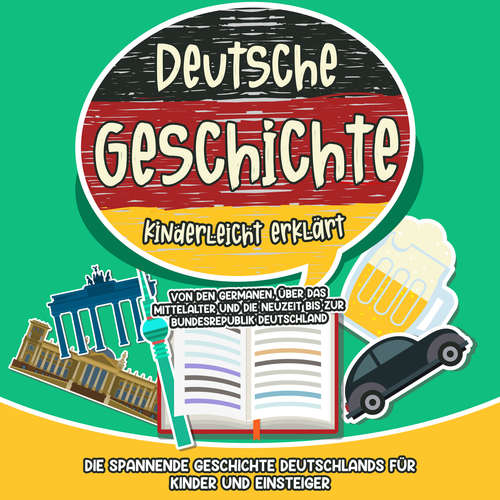 Hoerbuch Deutsche Geschichte kinderleicht erklärt: Von den Germanen, über das Mittelalter und die Neuzeit bis zur Bundesrepublik Deutschland - Die spannende Geschichte Deutschlands für Kinder und Einsteiger - Lisa Weinberger - Torben Sterner
