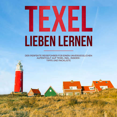 Hoerbuch Texel lieben lernen: Der perfekte Reiseführer für einen unvergesslichen Aufenthalt auf Texel - inkl. Insider-Tipps und Packliste (Erzähl-Reiseführer Texel, Band 1) - Merle Blumenberg - Celina Bender