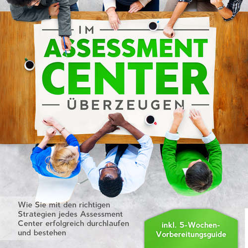 Hoerbuch Im Assessment Center überzeugen: Wie Sie mit den richtigen Strategien jedes Assessment Center erfolgreich durchlaufen und bestehen - inkl. 5-Wochen-Vorbereitungsguide - Sebastian Grapengeter - Mario Kunze