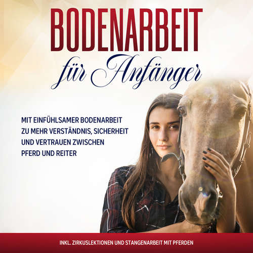 Hoerbuch Bodenarbeit für Anfänger: Mit einfühlsamer Bodenarbeit zu mehr Verständnis, Sicherheit und Vertrauen zwischen Pferd und Reiter - inkl. Zirkuslektionen und Stangenarbeit mit Pferden - Bianca Collmann - Anna Lucia Gustmann