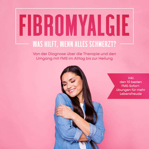 Hoerbuch Fibromyalgie: Was hilft, wenn alles schmerzt? Von der Diagnose über die Therapie und den Umgang mit FMS im Alltag bis zur Heilung - inkl. den 10 besten FMS-Sofortübungen für mehr Lebensfreude - Carolin Stegemann - Anna Lucia Gustmann