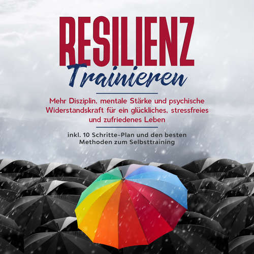 Hoerbuch Resilienz trainieren: Mehr Disziplin, mentale Stärke und psychische Widerstandskraft für ein glückliches, stressfreies und zufriedenes Leben - inkl. 10 Schritte-Plan und den besten Methoden zum Selbsttraining - Nadine Frei - Celina Bender