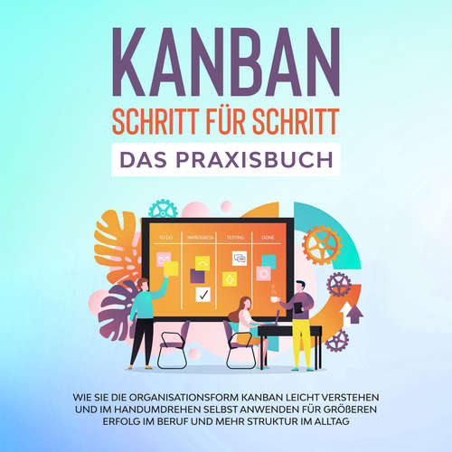 Hoerbuch KANBAN Schritt für Schritt - Das Praxisbuch: Wie Sie die Organisationsform KANBAN leicht verstehen und im Handumdrehen selbst anwenden für größeren Erfolg im Beruf und mehr Struktur im Alltag - Martin Höller - Mario Kunze