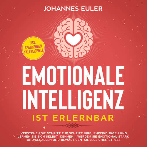 Hoerbuch Emotionale Intelligenz ist erlernbar Verstehen Sie Schritt für Schritt Ihre Empfindungen und lernen Sie sich selbst kennen - Werden Sie emotional stark und gelassen und bewältigen Sie jeglichen Stress | inkl. spannender Fallbeispiele - Johannes Euler - Anna Lucia Gustmann