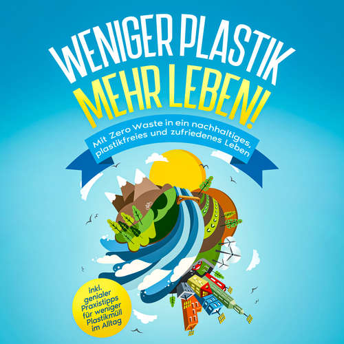 Hoerbuch Weniger Plastik, mehr Leben!: Mit Zero Waste in ein nachhaltiges, plastikfreies und zufriedenes Leben - inkl. genialer Praxistipps für weniger Plastikmüll im Alltag - Felia Blumenberg - Elena Halangk