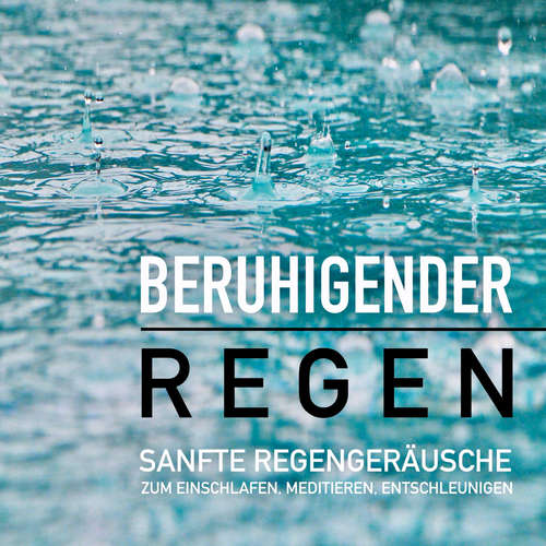 Hoerbuch Beruhigender Regen: Sanfte Regengeräusche zum Einschlafen, Meditieren und Träumen - Yella A. Deeken - Patrick Lynen