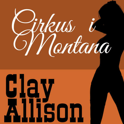 Audiokniha Clay Allison - Cirkus i Montana - William Marvin Jr - Linnea Stenbeck Audiokniha Clay Allison - Cirkus i Montana - William Marvin Jr - Linnea Stenbeck
