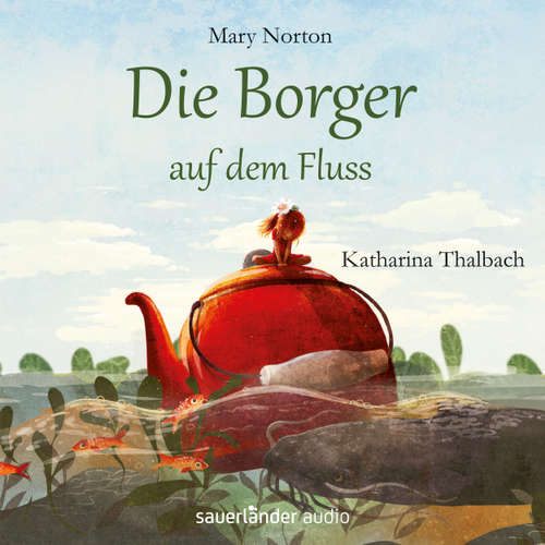 Hoerbuch Die Borger auf dem Fluss - Mary Norton - Katharina Thalbach Hoerbuch Die Borger auf dem Fluss - Mary Norton - Katharina Thalbach