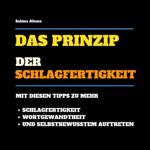 Hoerbuch Das Prinzip der Schlagfertigkeit: Mit diesen Tipps zu mehr Schlagfertigkeit, Wortgewandtheit und selbstbewusstem Auftreten - Sabine Altena - Sabine Altena
