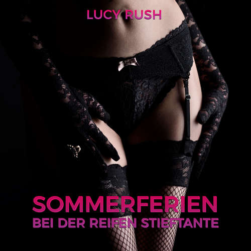 Hoerbuch Sommerferien bei der reifen Stieftante - Lucy Rush - Lucy Rush