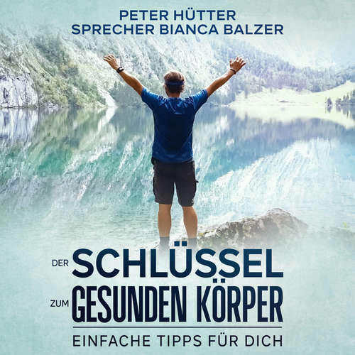 Hoerbuch Der Schlüssel zum gesunden Körper - Peter Hütter - Bianca Balzer