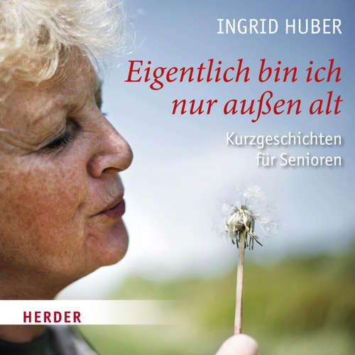 Hoerbuch Eigentlich bin ich nur außen alt - Ingrid Huber - Ingrid Huber