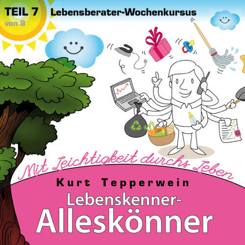 Hoerbuch Lebenskenner-Alleskönner: Mit Leichtigkeit durchs Leben (Lebensberater-Wochenkursus), Teil 7 - - Kurt Tepperwein