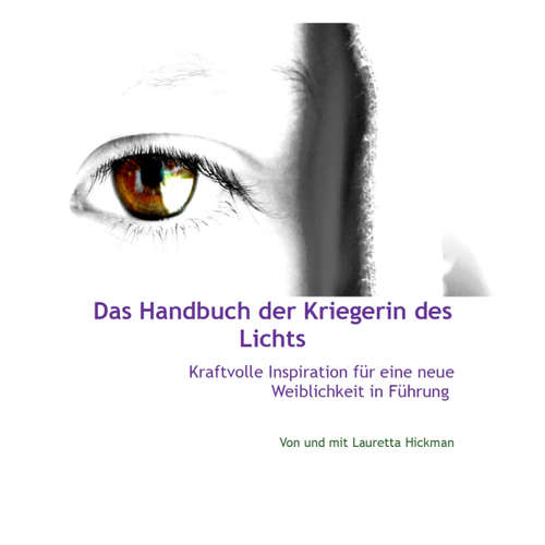 Hoerbuch Das Handbuch Der Kriegerin Des Lichts - Kraftvolle Inspiration Für Neue Weiblichkeit in Führung -  - Lauretta Hickman