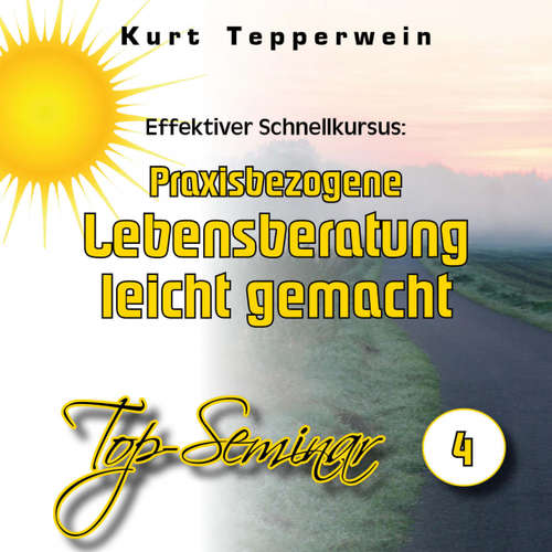 Hoerbuch Effektiver Schnellkursus: Praxisbezogene Lebensberatung leicht gemacht (Top-Seminar - Teil 4) - - Kurt Tepperwein