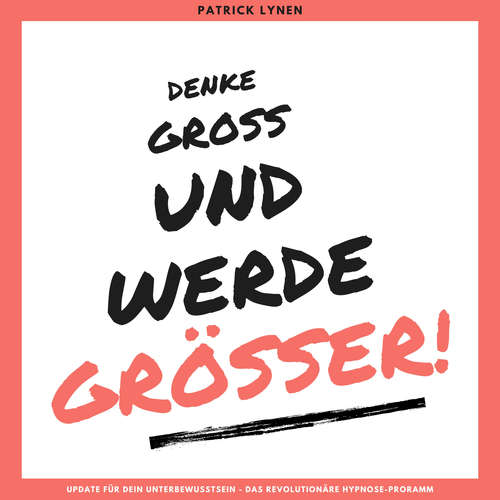 Hoerbuch Denke groß und werde größer! Ein Update für Dein Unterbewusstsein - Patrick Lynen - Patrick Lynen