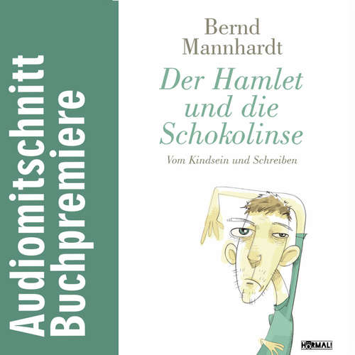 Hoerbuch Der Hamlet und die Schokolinse. Vom Kindsein und Schreiben - Bernd Mannhardt - Bernd Mannhardt