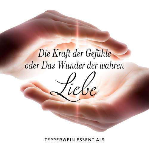 Hoerbuch Die Kraft der Gefühle oder Das Wunder der wahren Liebe - Tepperwein Essentials - Tepperwein Essentials
