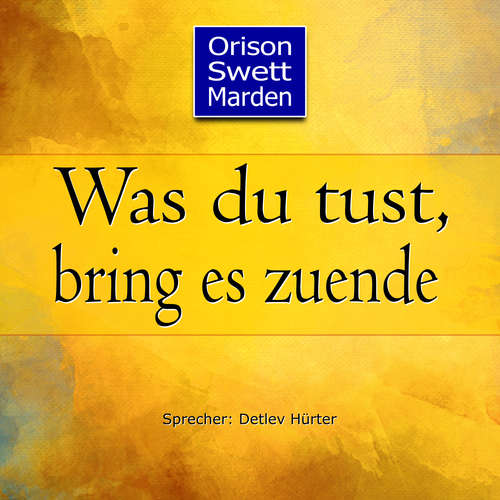 Hoerbuch Was du tust, bring es zuende - Orison Swett Marden - Detlev Hürter