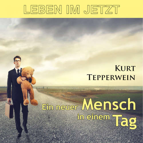 Hoerbuch Leben im Jetzt: Ein neuer Mensch in einem Tag - - Kurt Tepperwein