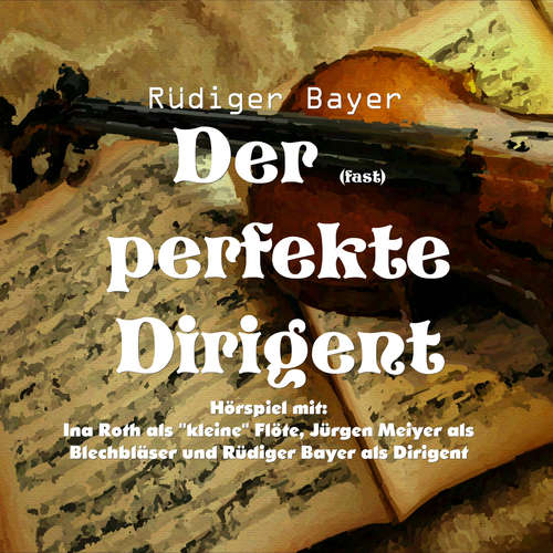 Hoerbuch Der (fast) perfekte Dirigent - Rüdiger Bayer - Rüdiger Bayer
