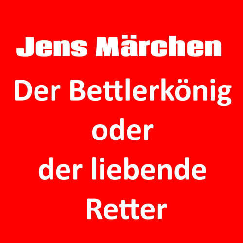 Hoerbuch Der Bettlerkönig oder der liebende Retter - Jens der Christ - Jens der Christ