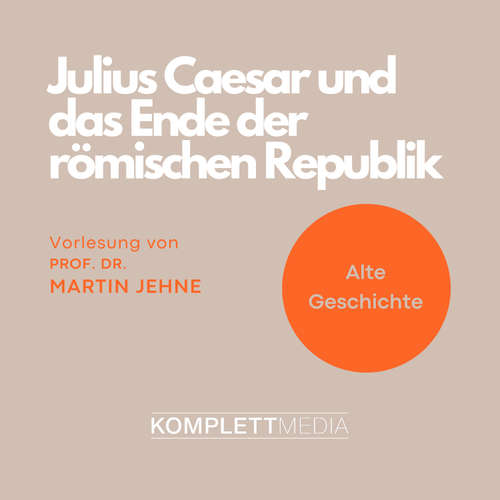 Hoerbuch Alte Geschichte: Julius Caesar und das Ende der römischen Republik - Martin Jehne - Martin Jehne