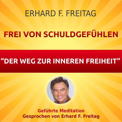 Hoerbuch Frei von Schuldgefühlen - Der Weg zur inneren Freiheit - Erhard F. Freitag - Erhard F. Freitag