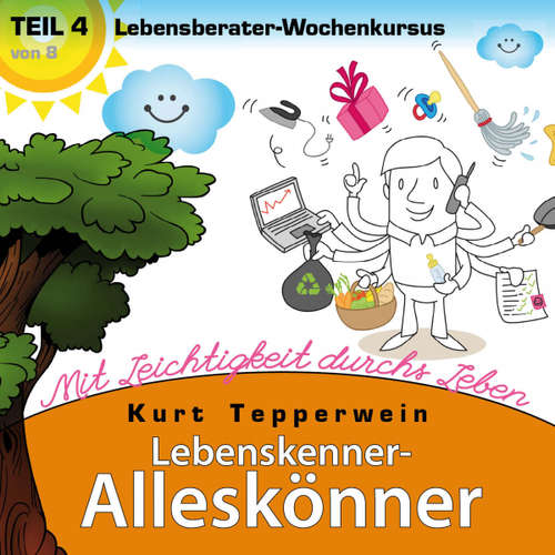 Hoerbuch Lebenskenner-Alleskönner: Mit Leichtigkeit durchs Leben (Lebensberater-Wochenkursus), Teil 4 - - Kurt Tepperwein
