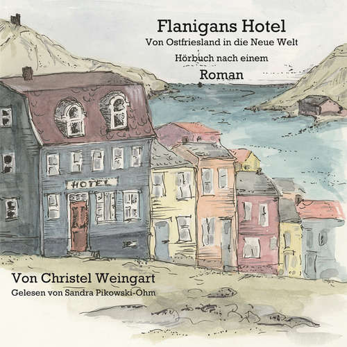 Hoerbuch Flanigans Hotel Von Ostfriesland in die neue Welt - Christel Weingart - Sandra Pikowski-Ohm