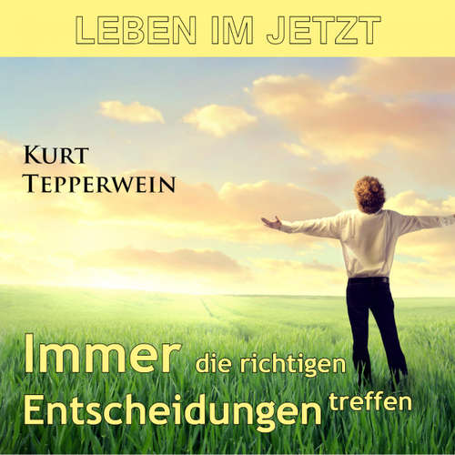 Hoerbuch Leben im Jetzt: Immer die richtigen Entscheidungen treffen - - Kurt Tepperwein