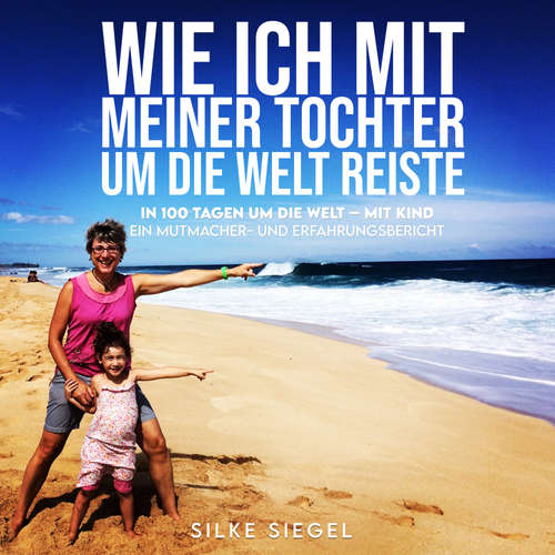 Hoerbuch Wie ich mit meiner Tochter um die Welt reiste - Silke Siegel - Silke Siegel