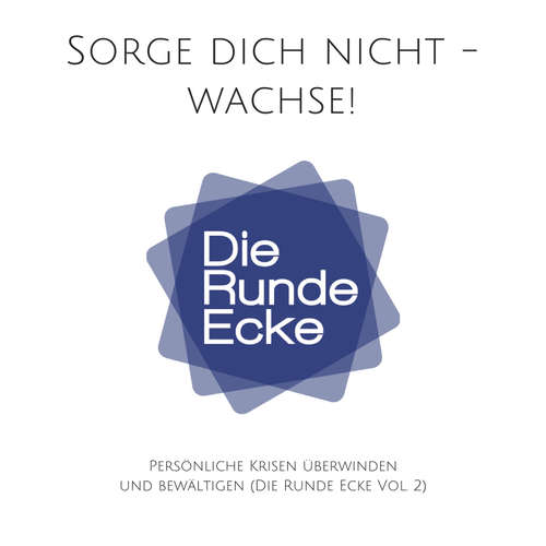 Hoerbuch Sorge dich nicht - wachse! Persönliche Krisen überwinden und bewältigen (Die Runde Ecke Vol. 2) - Patrick Lynen - Patrick Lynen
