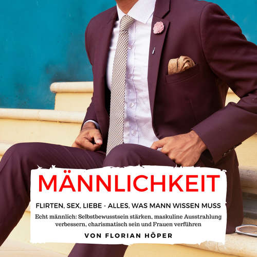 Hoerbuch Männlichkeit – Flirten, Sex, Liebe: Alles was Mann wissen muss - Florian Höper - Florian Höper