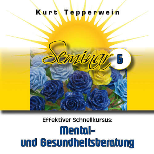 Hoerbuch Effektiver Schnellkursus: Mental- Und Gesundheitsberatung (Seminar - Teil 6) - - Kurt Tepperwein