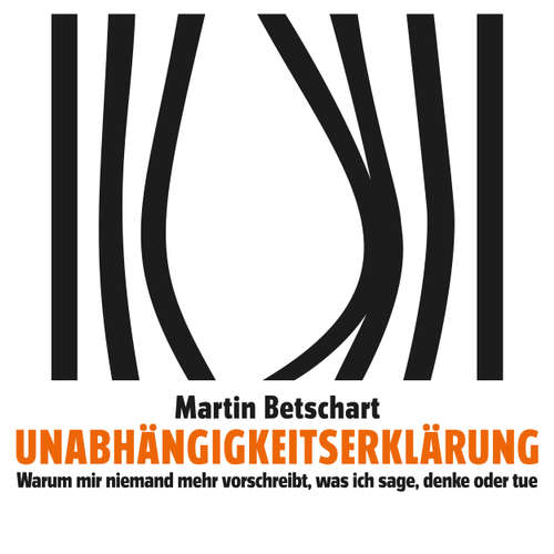 Unabhängigkeitserklärung - Warum mir niemand mehr vorschreibt, was ich sage, denke oder tue