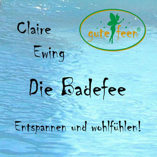Hoerbuch Die Badefee - Entspannen und wohlfühlen! - Claire Ewing - Claire Ewing