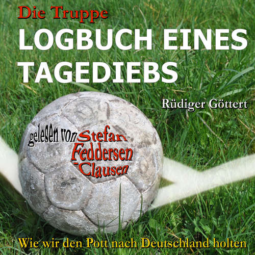 Hoerbuch Die Truppe - Logbuch eines Tagediebs - Rüdiger Göttert - Stefan Feddersen-Clausen