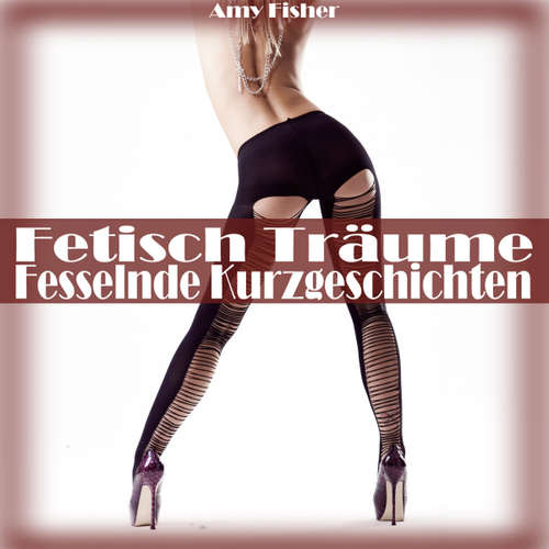 Hoerbuch Fetisch Träume (Fesselnde Kurzgeschichten) - Amy Fisher - Beatrix von Burgund